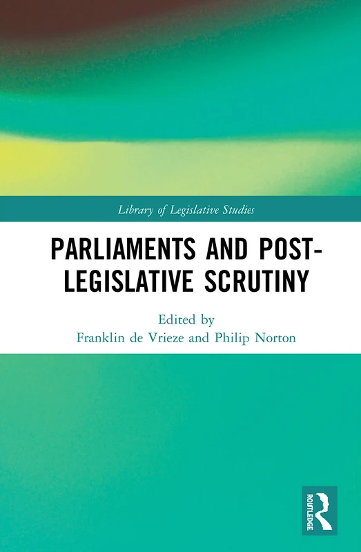 Parliaments and Post-Legislative Scrutiny (Library of Legislative Studies)