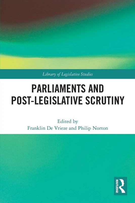 Parliaments and Post-Legislative Scrutiny (Library of Legislative Studies)
