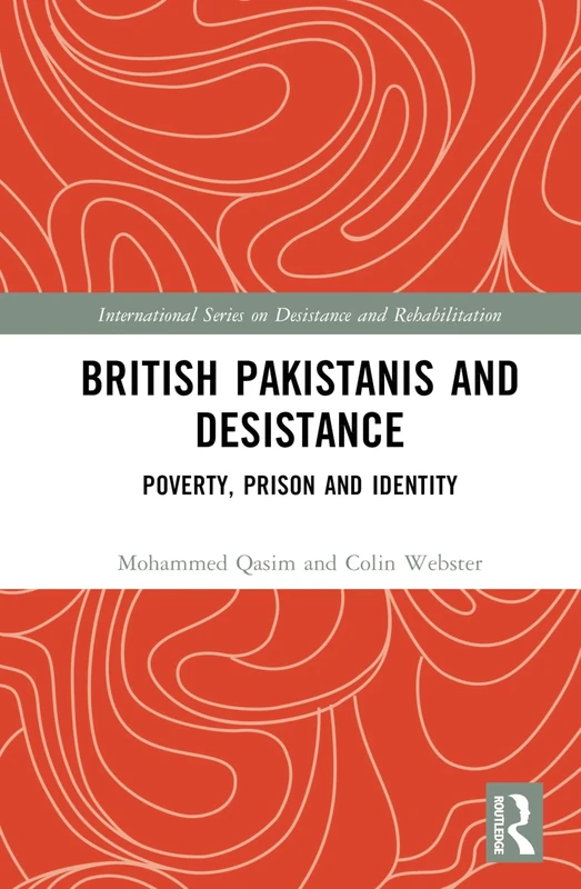 British Pakistanis and Desistance: Poverty, Prison and Identity (International Series on Desistance and Rehabilitation)