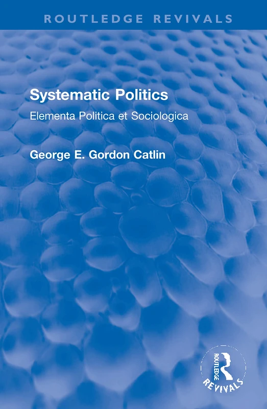 Systematic Politics: Elementa Politica et Sociologica (Routledge Revivals)