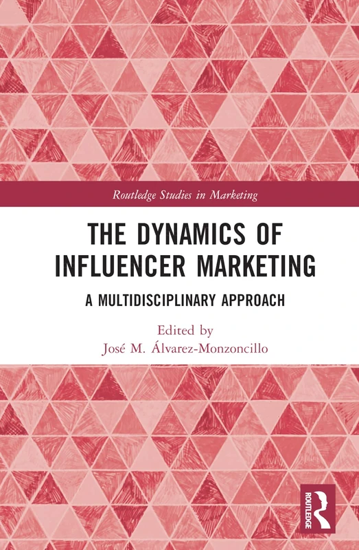 The Dynamics of Influencer Marketing: A Multidisciplinary Approach (Routledge Studies in Marketing)