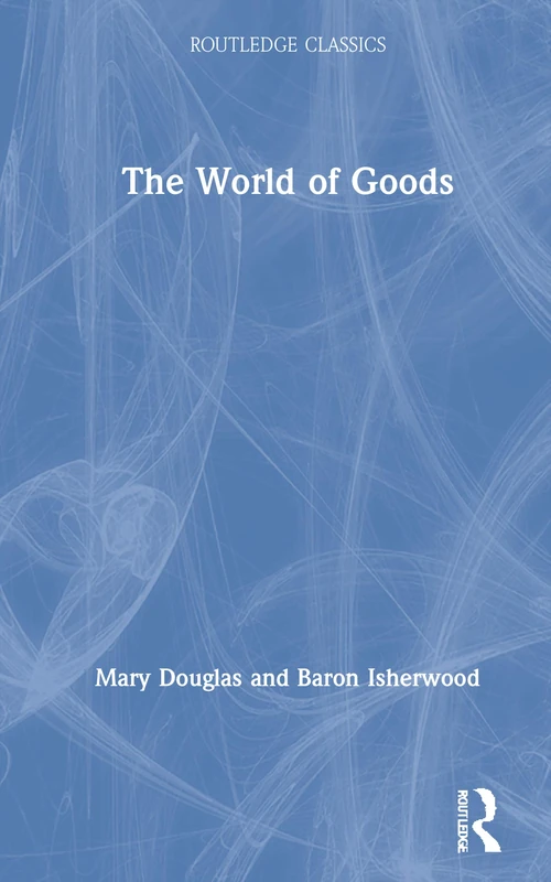Routledge Classics - The World of Goods by Mary Douglas