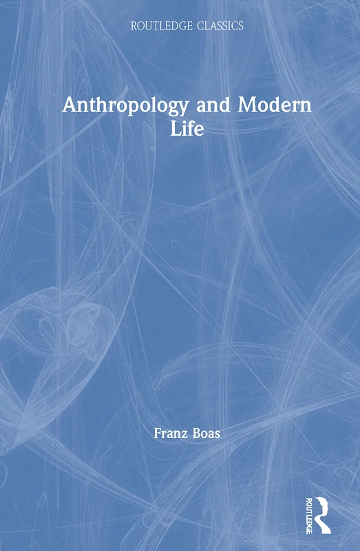 Routledge Anthropology and Modern Life - Franz Boas Classics