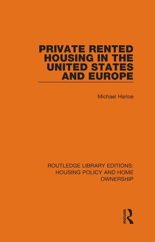 Private Rented Housing in the United States and Europe: 8 (Routledge Library Editions: Housing Policy and Home Ownership)