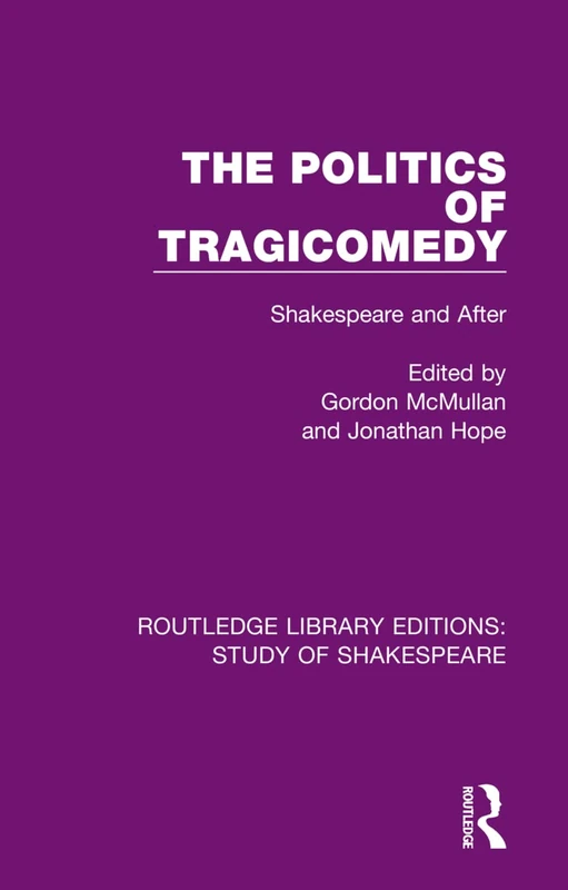 The Politics of Tragicomedy: Shakespeare and After: 8 (Routledge Library Editions: Study of Shakespeare)