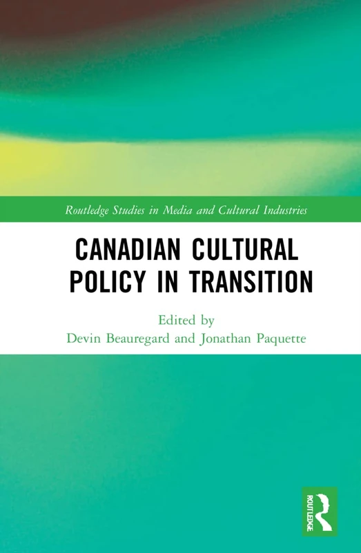 Canadian Cultural Policy in Transition (Routledge Studies in Media and Cultural Industries)