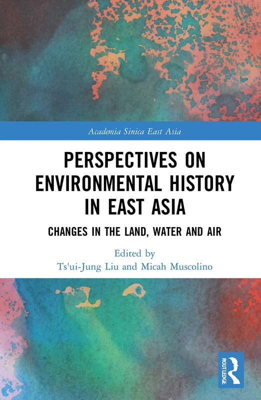 Perspectives on Environmental History in East Asia: Changes in the Land, Water and Air (Academia Sinica on East Asia)