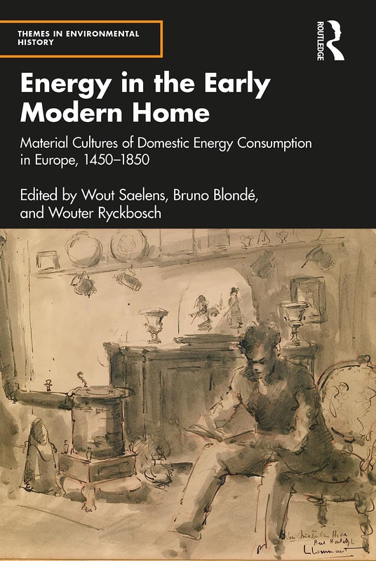 Energy in the Early Modern Home: Material Cultures of Domestic Energy Consumption in Europe, 1450–1850 (Themes in Environmental History)