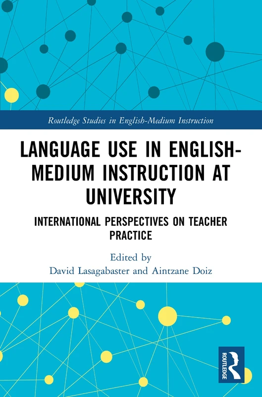 Language Use in English-Medium Instruction at University: International Perspectives on Teacher Practice (Routledge Studies in English-Medium Instruction)