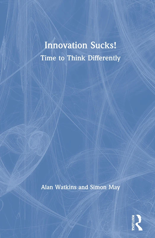 Routledge Innovation Sucks!: Time to Think Differently Book