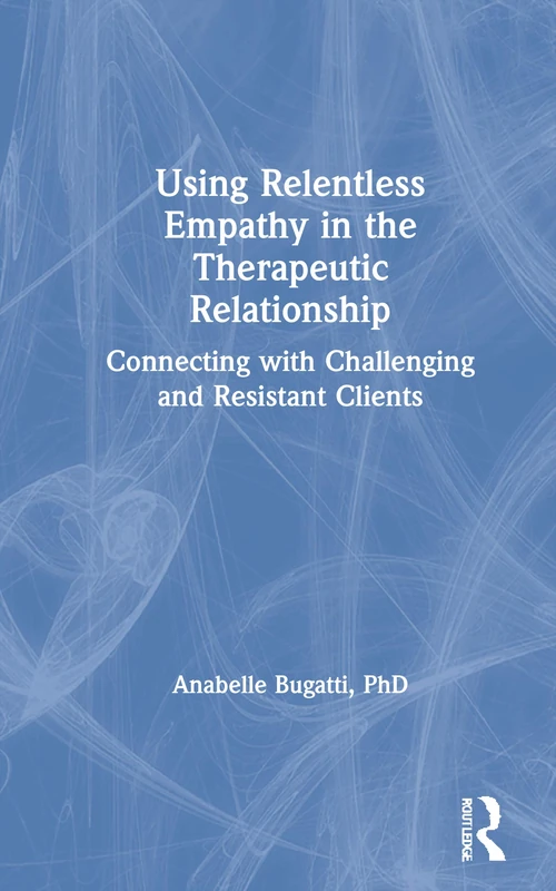 Routledge - Using Relentless Empathy in the Therapeutic Relationship