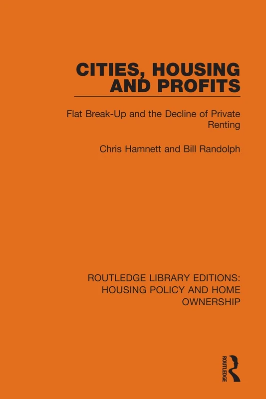 Cities, Housing and Profits: Flat Break-Up and the Decline of Private Renting: 7 (Routledge Library Editions: Housing Policy and Home Ownership)