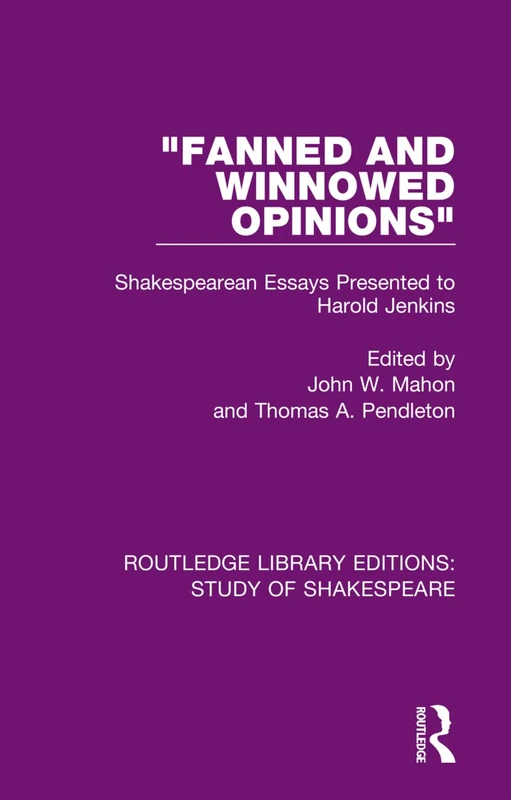 "Fanned and Winnowed Opinions": Shakespearean Essays Presented to Harold Jenkins: 7 (Routledge Library Editions: Study of Shakespeare)