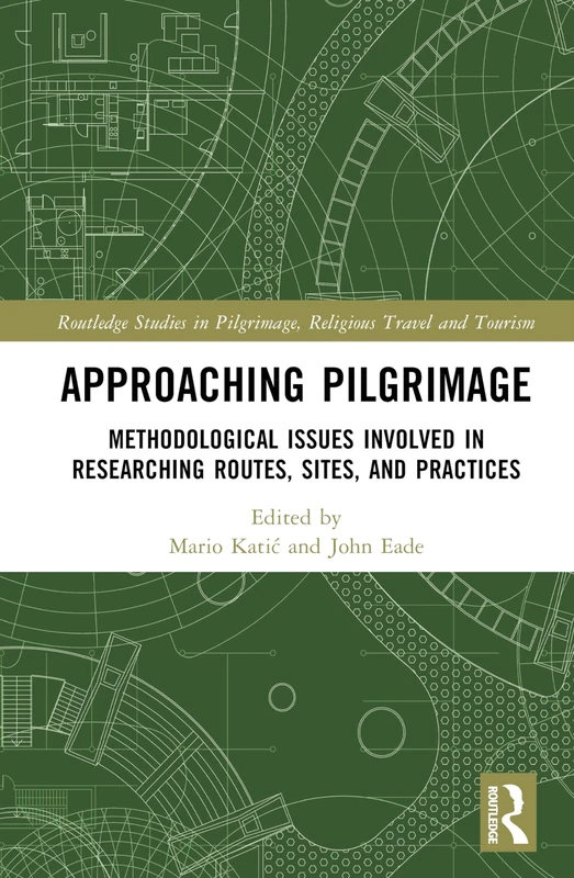 Approaching Pilgrimage: Methodological Issues Involved in Researching Routes, Sites, and Practices (Routledge Studies in Pilgrimage, Religious Travel and Tourism)