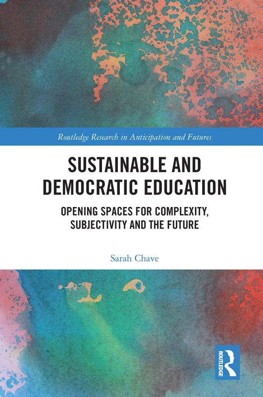 Sustainable and Democratic Education: Opening Spaces for Complexity, Subjectivity and the Future (Routledge Research in Anticipation and Futures)