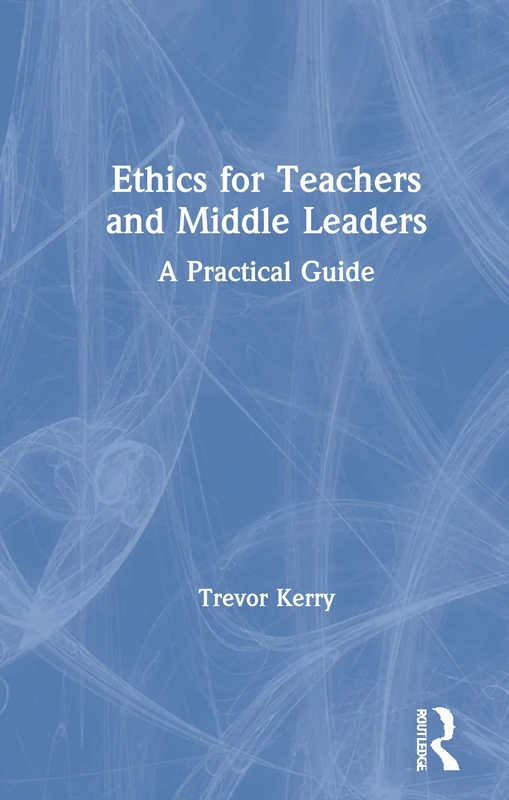 Ethics for Teachers and Middle Leaders: A Practical Guide