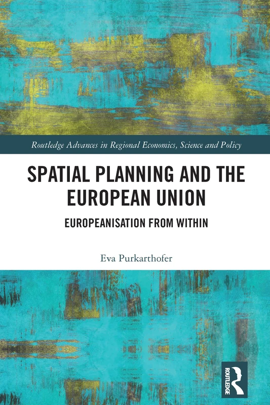 Spatial Planning and the European Union: Europeanisation from Within (Routledge Advances in Regional Economics, Science and Policy)