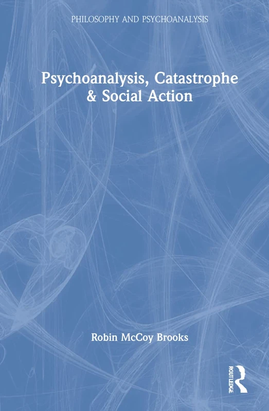 Routledge Psychoanalysis, Catastrophe & Social Action Book