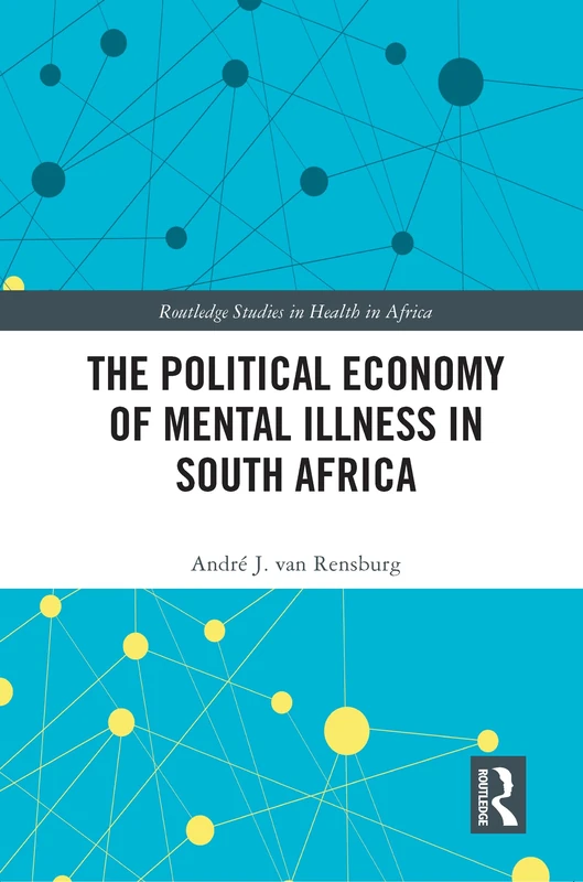 The Political Economy of Mental Illness in South Africa (Routledge Studies in Health in Africa)