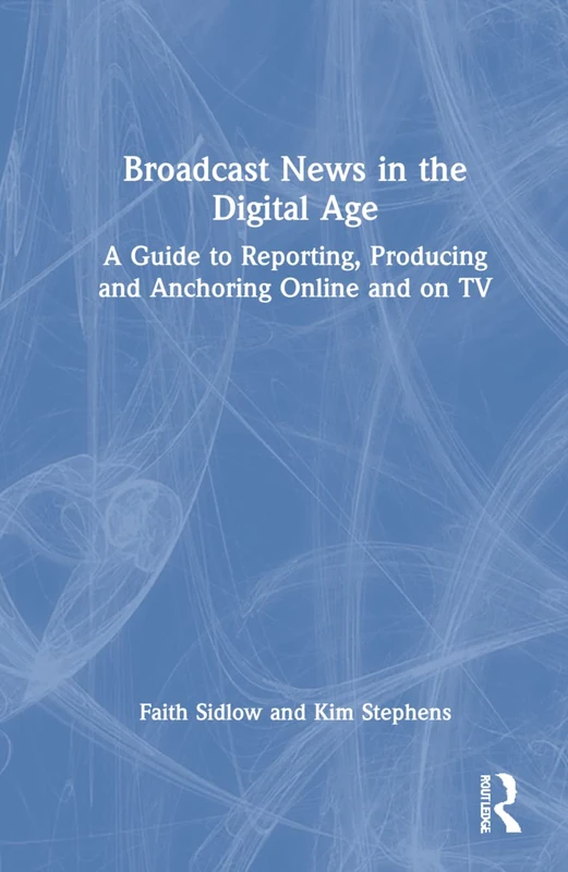 Routledge Broadcast News in the Digital Age - Media Guide