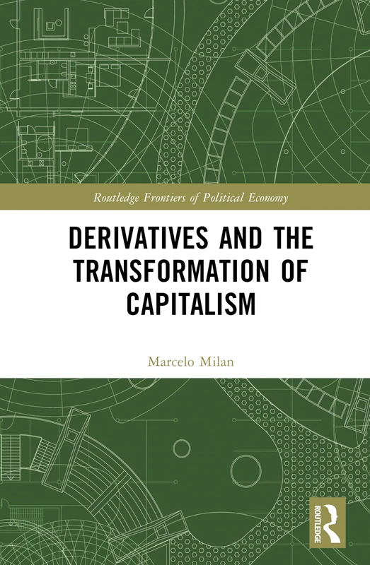 Derivatives and the Transformation of Capitalism (Routledge Frontiers of Political Economy)