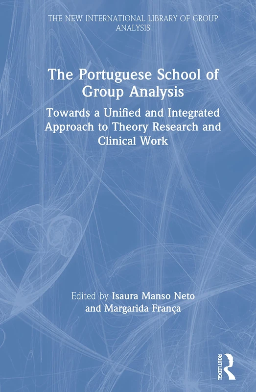 The Portuguese School of Group Analysis: Towards a Unified and Integrated Approach to Theory Research and Clinical Work (The New International Library of Group Analysis)