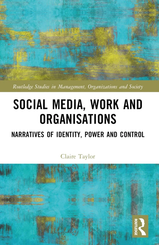 Social Media, Work and Organisations: Narratives of Identity, Power and Control (Routledge Studies in Management, Organizations and Society)
