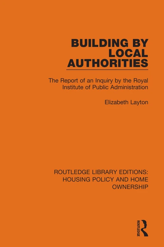 Building by Local Authorities: The Report of an Inquiry by the Royal Institute of Public Administration: 12 (Routledge Library Editions: Housing Policy and Home Ownership)