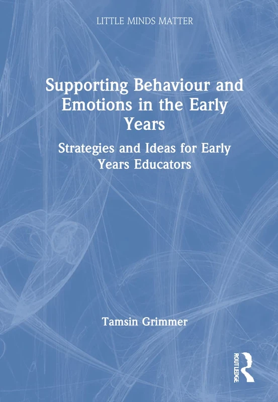 Supporting Behaviour and Emotions in the Early Years: Strategies and Ideas for Early Years Educators (Little Minds Matter)