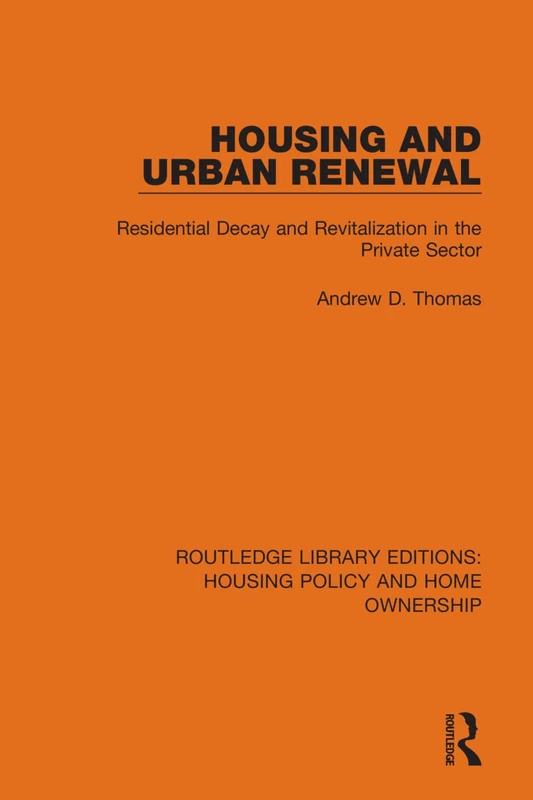 Housing and Urban Renewal: Residential Decay and Revitalization in the Private Sector: 19 (Routledge Library Editions: Housing Policy and Home Ownership)