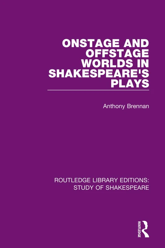 Onstage and Offstage Worlds in Shakespeare's Plays: 4 (Routledge Library Editions: Study of Shakespeare)