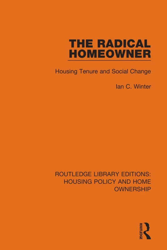 The Radical Homeowner: Housing Tenure and Social Change: 20 (Routledge Library Editions: Housing Policy and Home Ownership)