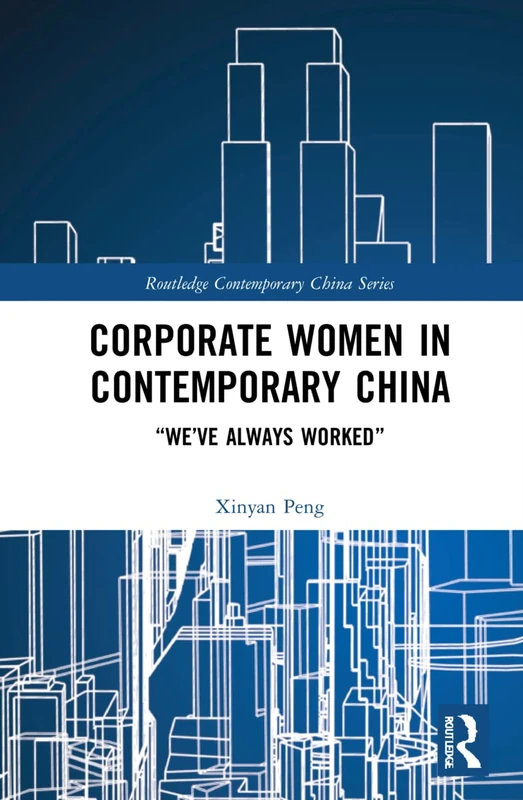Corporate Women in Contemporary China: “We’ve Always Worked” (Routledge Contemporary China Series)
