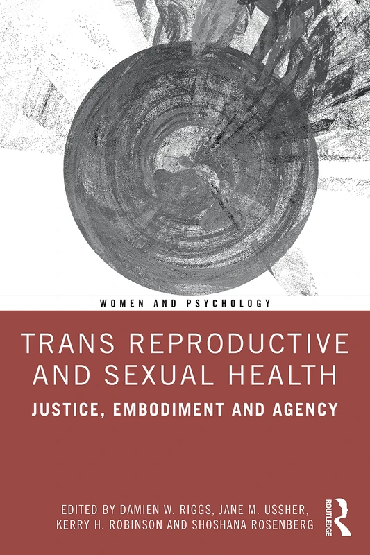 Trans Reproductive and Sexual Health: Justice, Embodiment and Agency (Women and Psychology)