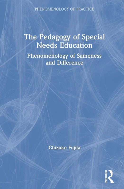 The Pedagogy of Special Needs Education: Phenomenology of Sameness and Difference (Phenomenology of Practice)