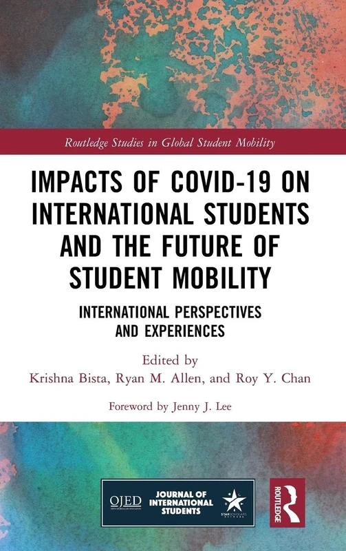 Impacts of COVID-19 on International Students and the Future of Student Mobility: International Perspectives and Experiences (Routledge Studies in Global Student Mobility)