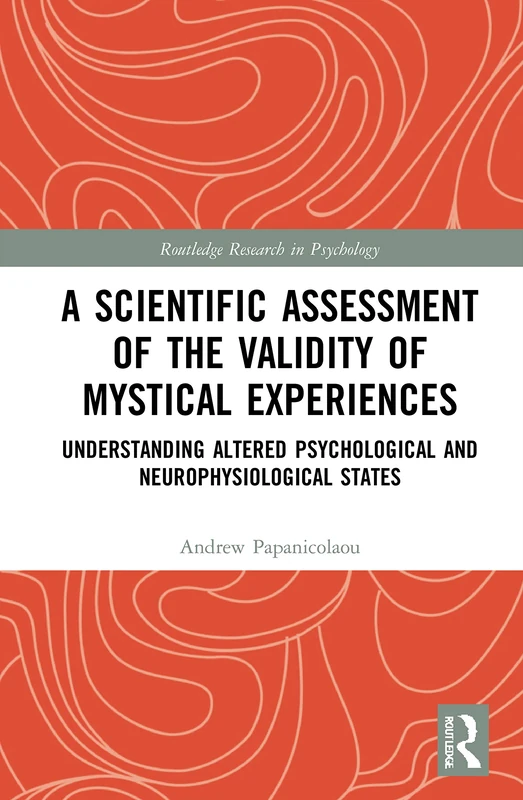 A Scientific Assessment of the Validity of Mystical Experiences: Understanding Altered Psychological and Neurophysiological States (Routledge Research in Psychology)