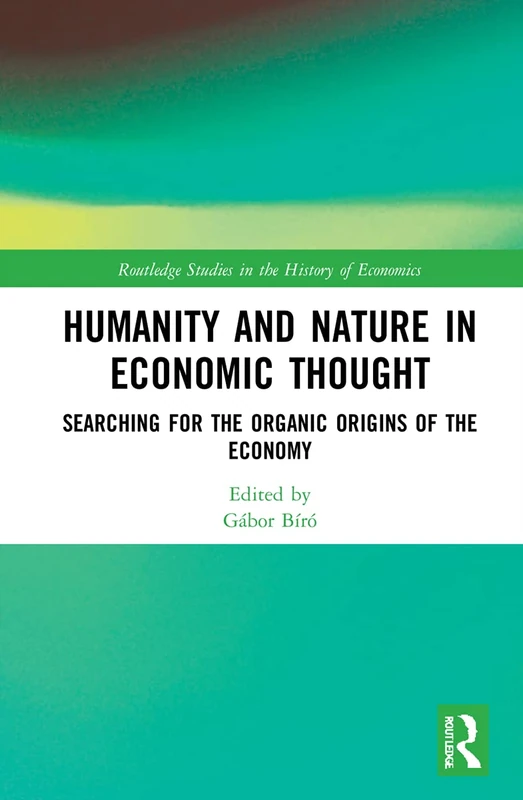 Humanity and Nature in Economic Thought: Searching for the Organic Origins of the Economy (Routledge Studies in the History of Economics)