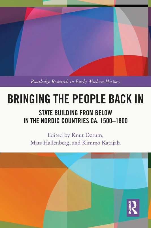 Bringing the People Back In: State Building from Below in the Nordic Countries ca. 1500-1800 (Routledge Research in Early Modern History)