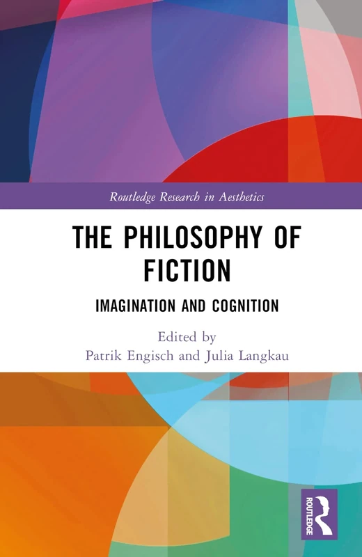 The Philosophy of Fiction: Imagination and Cognition (Routledge Research in Aesthetics)