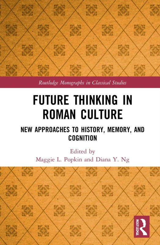 Future Thinking in Roman Culture: New Approaches to History, Memory, and Cognition (Routledge Monographs in Classical Studies)