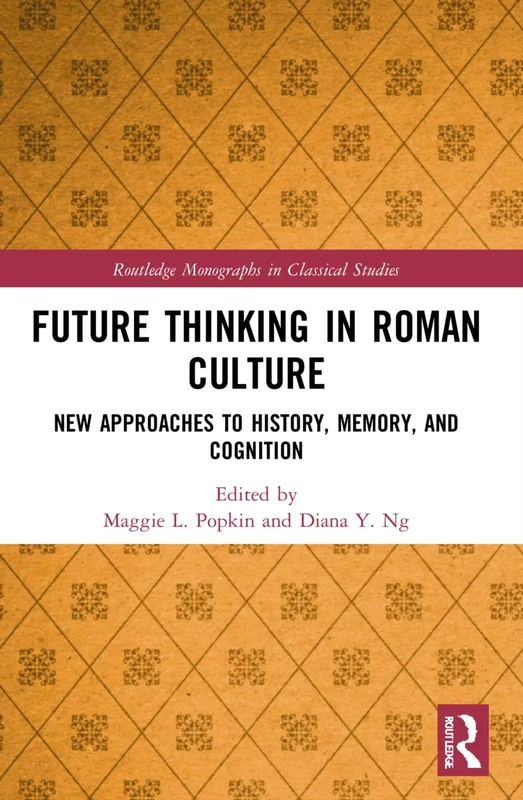 Future Thinking in Roman Culture: New Approaches to History, Memory, and Cognition (Routledge Monographs in Classical Studies)