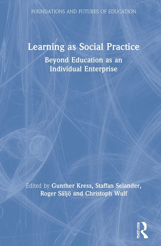 Learning as Social Practice: Beyond Education as an Individual Enterprise (Foundations and Futures of Education)