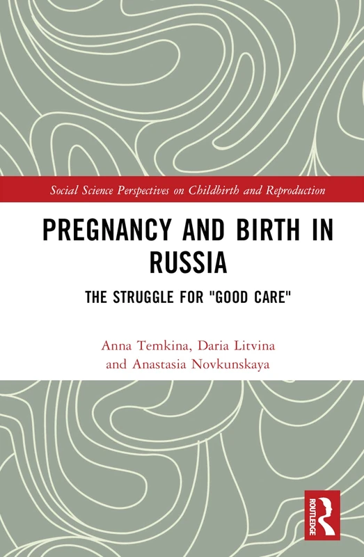 Pregnancy and Birth in Russia: The Struggle for "Good Care" (Social Science Perspectives on Childbirth and Reproduction)