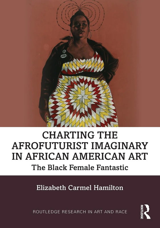 Charting the Afrofuturist Imaginary in African American Art: The Black Female Fantastic (Routledge Research in Art and Race) - Image 1