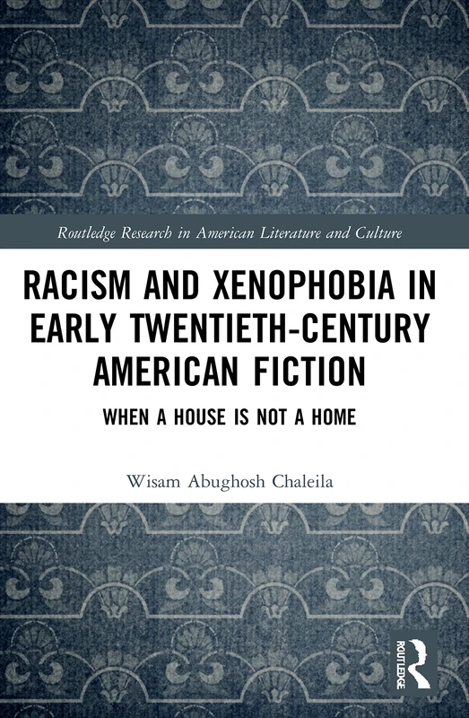 Racism and Xenophobia in Early Twentieth-Century American Fiction: When a House is Not a Home (Routledge Research in American Literature and Culture) - Image 1