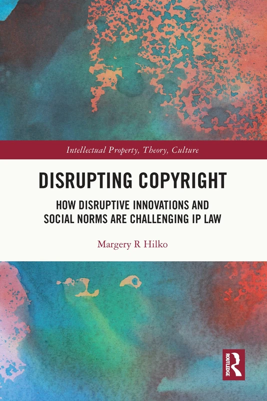 Disrupting Copyright: How Disruptive Innovations and Social Norms are Challenging IP Law (Intellectual Property, Theory, Culture)