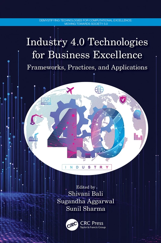 Industry 4.0 Technologies for Business Excellence: Frameworks, Practices, and Applications (Demystifying Technologies for Computational Excellence)