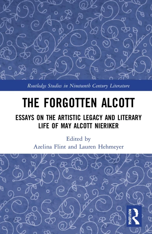Routledge - The Forgotten Alcott: Essays on May Alcott Nieriker