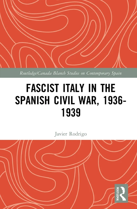 Fascist Italy in the Spanish Civil War, 1936-1939 (Routledge Studies on Contemporary Spain)